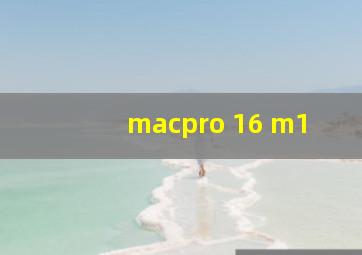 macpro 16 m1